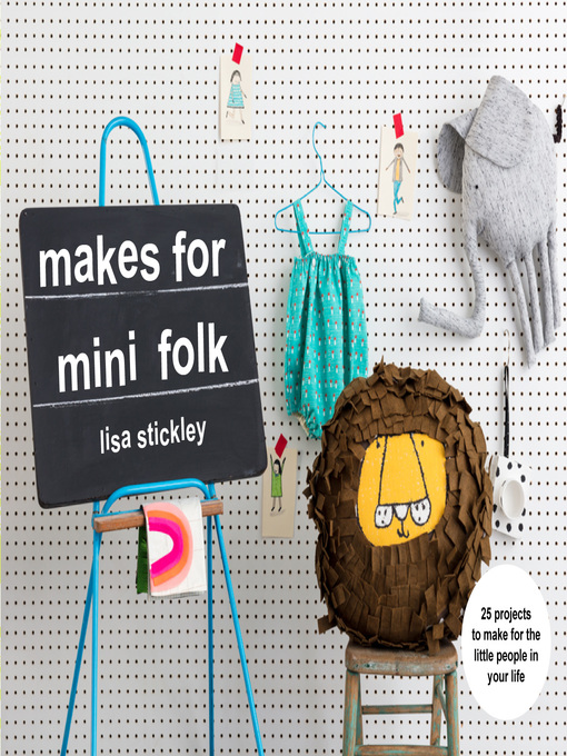 Title details for Makes for Mini Folk by Lisa Stickley - Available